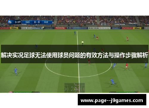 解决实况足球无法使用球员问题的有效方法与操作步骤解析